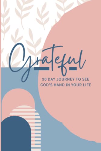 Grateful: 90 Day Journey to See God's Hand in Your Life, Day & Night Gratitude and Reflection Journal for Christian Women