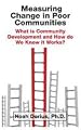Measuring Change in Poor Communities: What is Community Development and How do We Know it Works?