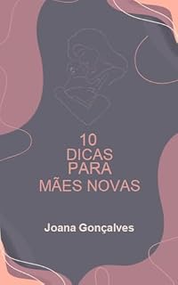 Livro 10 DICAS PARA MÃES NOVAS: De Joana Gonçalves