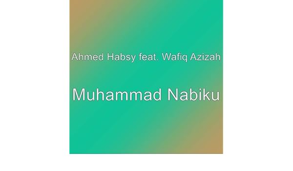 Muhammad Nabiku By Ahmed Habsy Featuring Wafiq Azizah On Amazon Music Amazon Com