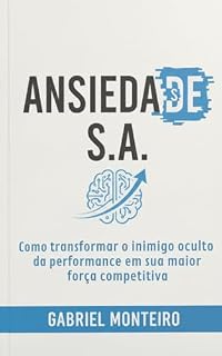 Livro Ansiedade S.A.: Como transformar o inimigo oculto da performance em sua maior força competitiva
