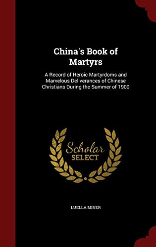 China's Book of Martyrs: A Record of Heroic Martyrdoms and Marvelous Deliverances of Chinese Christi by Luella Miner