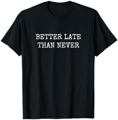 【希少】PROPRIETARY/Better late than never新品 Amazon.com: better late than never T-Shirt : Clothing, Shoes & Jewelry