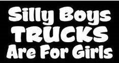 Silly Boys Trucks Are For Girls Off Road Vinyl Decal Sticker|WHITE|Cars Trucks Vans SUV Laptops Wall Art|7.5