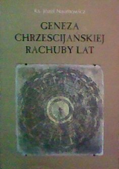 Geneza Chrzescijanskiej Rachuby Lat: History-Teologiczne Podstawy Systemu Dionizego Mniejszego