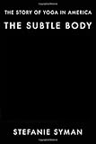 The Subtle Body: The Story of Yoga in America