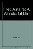 Fred Astaire: A Wonderful Life : A Biography by 