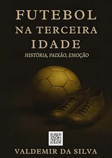Livro Futebol na Terceira Idade. História, Paixão, Emoção.
