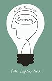 A Little Manual for Knowing