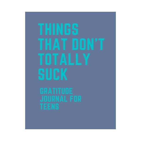 Things That Don't Totally Suck: Gratitude Journal for Teens: Daily Gratitude Journal for Teenage Boys and Girls | Self Improvement Book for Teens | Motivation Journal for Teens Paperback – September 6, 2021