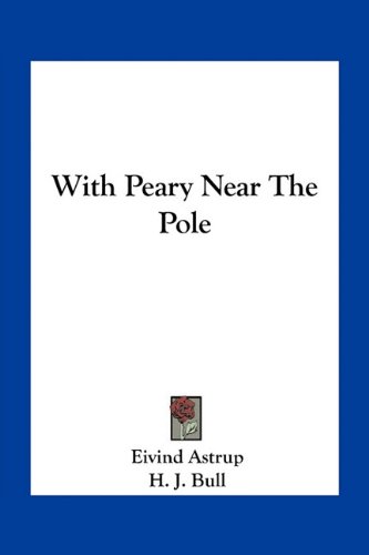 With Peary Near The Pole Astrup Eivind Bull H J Amazon Com Books