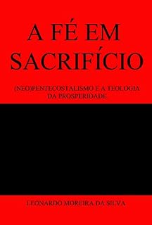 Livro A FÉ EM SACRIFÍCIO: (NEO)PENTECOSTALISMO E A TEOLOGIA DA PROSPERIDADE.