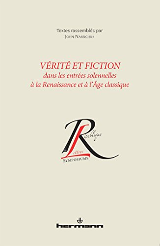 Vérité et fiction dans les entrées solennelles à la Renaissance et à l'Age classique by John Nassichuk