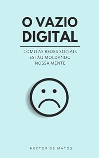 Livro O Vazio Digital: Como as redes sociais estão moldando nossa mente: Reflexões sobre o impacto da tecnologia, a solidão contemporânea e a mente na era das telas