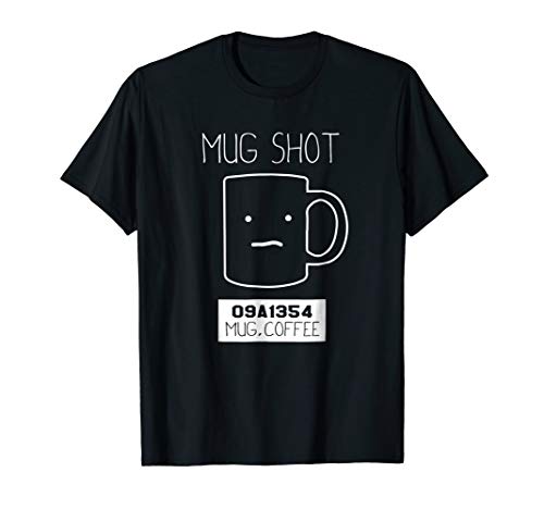Coffee Drinker Gift Pun Tshirt Mug Shot