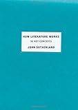 How Literature Works: 50 Key Concepts by John Sutherland