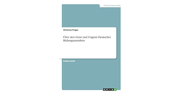 Uber Den Geist Und Ungeist Deutscher Bildungsanstalten German Edition Finger Christian 9783640606047 Amazon Com Books