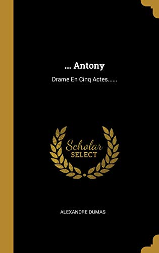 ... Antony: Drame En Cinq Actes...... (French Edition) by Alexandre Dumas