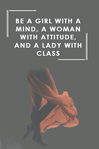Be A Girl With A Mind, A Woman With Attitude, And A Lady With Class - Feminist Notebook/Journal Notebooks For Strong Women: Inspirational Quotes/Book ... Journal Notebook (100 Pages, No Bleed, 6 x 9