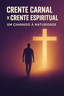 Livro Crente Carnal x Crente Espiritual: A CHAMADO Á MATURIDADE