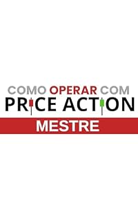 Livro Como Operar Com Price Action: Mestre (KICKSTARTER TO MASTER Livro 3)