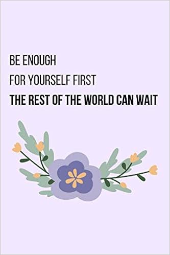 Quotes About Being Enough For Yourself Amazon.it: Be Enough For Yourself First The Rest Of The World Can Wait  Motivational Quotes Notebook: Lined Notebook / Journal Gift,120  Pages,6X9,Soft Cover,Matte Finish - Notebook, Motivational Quotes - Libri