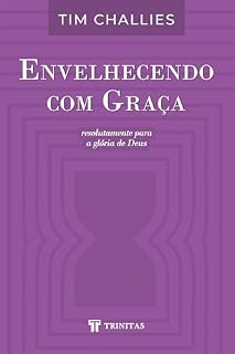 Livro Envelhecendo com Graça: Resolutamente para a glória de Deus