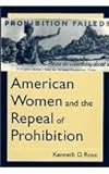 American Women and the Repeal of Prohibition, Rose, Kenneth D., 0814774644