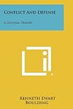 Conflict And Defense: A General Theory by Kenneth Ewart Boulding