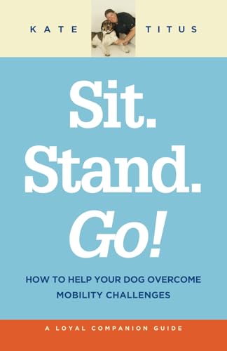 Sit. Stand. Go!: How to Help Your Dog Overcome Mobility Challenges (Loyal Compa…