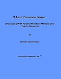 It Isn't Common Sense: Interacting With People Who Have Memory Loss Due to Dementia by Jennifer Ghent-Fuller