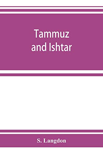 Tammuz and Ishtar: a monograph upon Babylonian religion and theology, containing extensive extracts by S Langdon