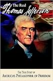 The Real Thomas Jefferson: The True Story of America's Philosopher of Freedom (The American Classic Series, Vol. 1)