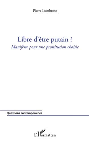 Libre d'être putain ?: Manifeste pour une prostitution choisie (French Edition) by Pierre Lumbroso
