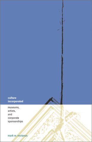 Culture Incorporated: Museums, Artists, And Corporate Sponsorships by Mark W. Rectanus