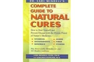 Dr. Earl Mindell's Complete Guide to Natural Cures: How to Heal Yourself and Prevent Disease With the Proven Power of Nature's Medicines, Vitamins, Antioxidants, Trace Minerals, Herbs, Fiber, and