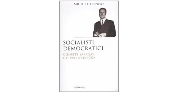 Socialisti Democratici Giuseppe Saragat E Il Psli 1945 1952 9788849824735 Amazon Com Books
