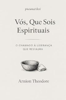 Livro VÓS, QUE SOIS ESPIRITUAIS: O Chamado à Liderança que Restaura