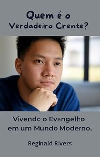 Livro Quem é o Verdadeiro Crente? Uma Jornada para a Fé Autêntica e Transformadora: "Vivendo o Evangelho em um Mundo Moderno"