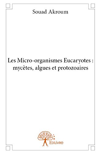Les Micro-Organismes Eucaryotes : Mycetes, Algues et Protozoaires