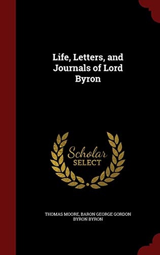 Life, Letters, and Journals of Lord Byron by Thomas Moore, Baron George Gordon Byron Byron
