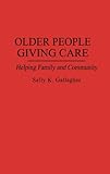 Older People Giving Care : Helping Family and Community, Gallagher, Sally K., 0865692335