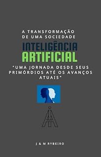 Livro Inteligência Artificial - “Uma Jornada desde seus Primórdios até os Avanços Atuais": Inteligência Artificial A Transformação de Uma Sociedade