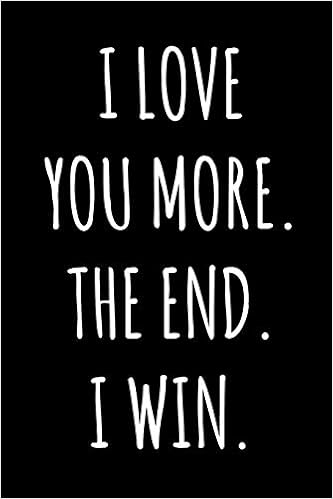 I Love You More The End I Win 6x9 1 Page Lined Composition Notebook Funny Valentine S Day Gag Gift But Rude Cute Amazon De Bucher