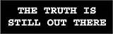 The Truth Is Still Out There X-Files FUNNY HIGH QUALITY BUMPER STICKER STI-0520