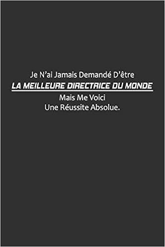 Je N’ai Jamais Demandé D’être La Meilleure Directrice Du Monde, Mais Me Voici. Une Réussite Absolue: Carnet De Notes Je N’ai Jamais Demandé D’être La Meilleure Directrice Du Monde, Mais Me Voici. Une Réussite Absolue: Carnet De Notes