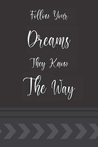 Follow Your Dreams They Know The Way: Inspirational Journal / Notebook For Men And Women With Big Dreams, Invitation To Self Confidence And Optimist ... LIned Notebook, 120 Pages, 6 x 9 Inches.