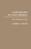 Land Reform in Latin America: The Dominican Case, Carrie A. Meyer, 0275932028
