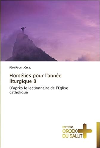 Homelies Pour L Annee Liturgique B D Apres Le Lectionnaire De L Eglise Catholique Omn Croix Salut French Edition Culat Pere Robert 9783841698551 Amazon Com Books