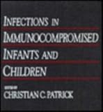 Infections in Immunocompromised Infants and Children, Patrick, Christian C., 0443088578
